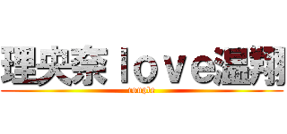 理央奈ｌｏｖｅ温翔 (couple)