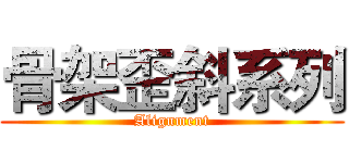 骨架歪斜系列 (Alignment)