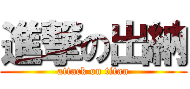 進撃の出納 (attack on titan)