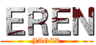 ＥＲＥＮ (JAGER)