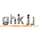 ｇｈｋｊ」 (attack on titan)
