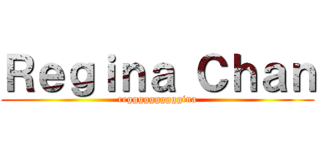 Ｒｅｇｉｎａ Ｃｈａｎ (reggggggggggina)