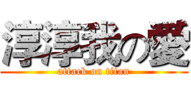 淳淳我の愛 (attack on titan)