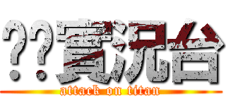 ㄤㄤ實況台 (attack on titan)