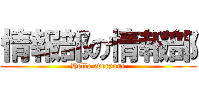 情報部の情報部 (Hello everyone)