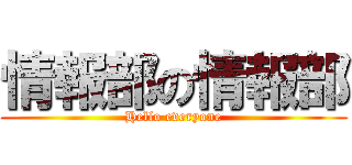 情報部の情報部 (Hello everyone)