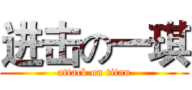 进击の一琪 (attack on titan)