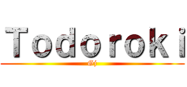 Ｔｏｄｏｒｏｋｉ (Gj)