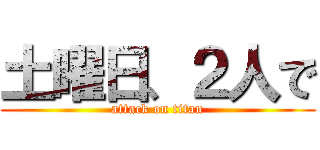 土曜日、２人で (attack on titan)