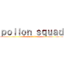 ｐｏｌｌｏｎ ｓｑｕａｄ (A nezayork history)