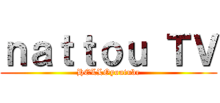 ｎａｔｔｏｕ ＴＶ (HELLOyoutube)