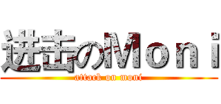 进击のＭｏｎｉ (attack on moni)