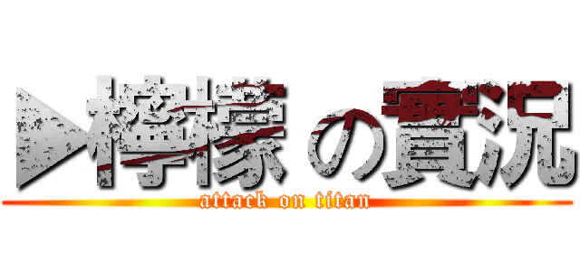 ▶檸檬 の實況 (attack on titan)