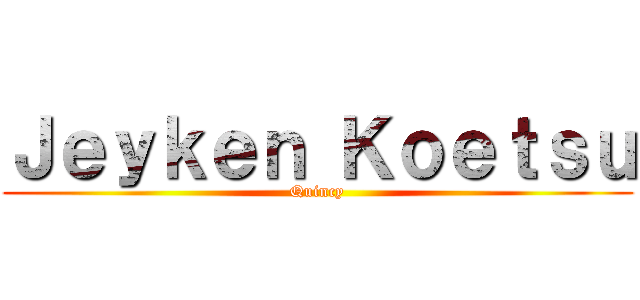 Ｊｅｙｋｅｎ Ｋｏｅｔｓｕ (Quincy)