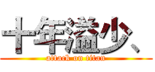 十年溢少、 (attack on titan)