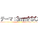 テーマ：３ｍｍ▢ＳＣ ()