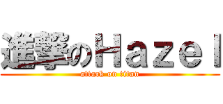 進撃のＨａｚｅｌ (attack on titan)