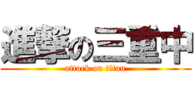 進撃の三重中 (attack on titan)