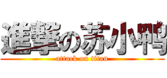 進撃の苏小鸭 (attack on titan)