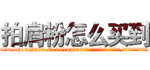 拍肩粉怎么买到 (拍肩粉怎么买到【电.话156x1318x7580-Q1991936399鑫宏药业】我们做的是长期生意,靠的是老客户长期支持
参考消息网2月20日报道 韩媒称，“剩女多、离婚率高的城市，房价一定会上涨。”这是中国经济学家金岩石2016年12月参加在上海举行的房地产相关论坛时说的话。
)