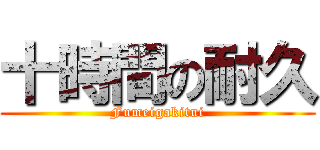 十時間の耐久 (Fumeigakitui)