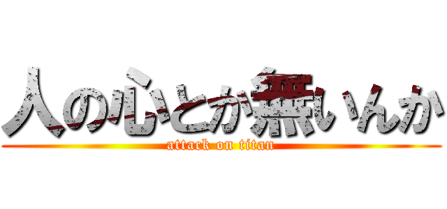 人の心とか無いんか (attack on titan)