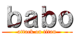 ｂａｂｏ (attack on titan)