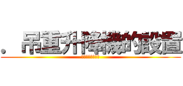 ．吊重升降機的設置 (需以人員安全為先)