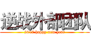 逆战外部团队 (2017 happy new year)