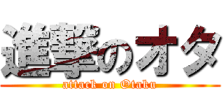 進撃のオタ (attack on Otaku)