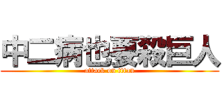 中二病也要殺巨人 (attack on titan)