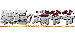 装逼の瑞爷爷 (attack on titan)