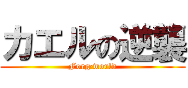 カエルの逆襲 (Forg·world)