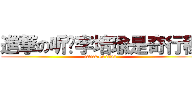 進撃の听哾李培瑜是奇行種 (attack on titan)