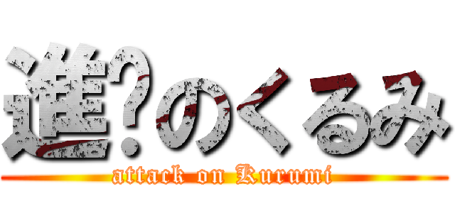 進擊のくるみ (attack on Kurumi)