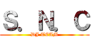 Ｓ．Ｎ．Ｃ (DJ TEAM)