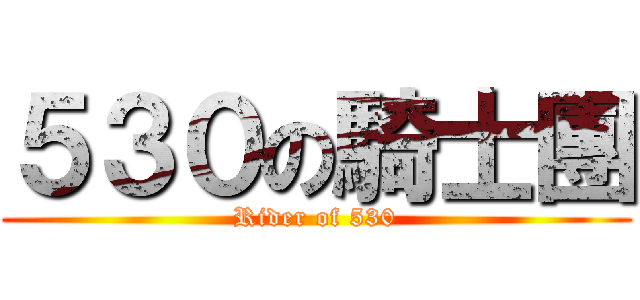 ５３０の騎士團 (Rider of 530)