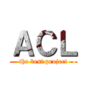 ＡＣＬ (the best project)