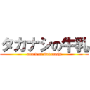 タカナシの牛乳 (attack on Takanashi)