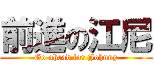 前進の江尼 (Go ahead for Johnny)