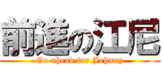 前進の江尼 (Go ahead for Johnny)