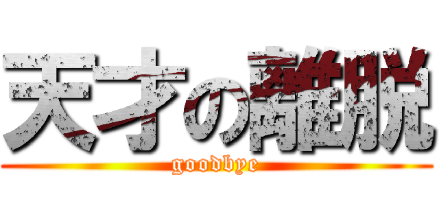 天才の離脱 (goodbye)