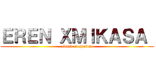 ＥＲＥＮ ＸＭＩＫＡＳＡ  (attack on syaitan)