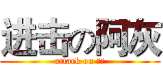 进击の阿灰 (attack on 聂菲)