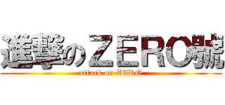 進撃のＺＥＲＯ號 (attack on ZERO)