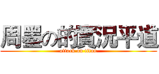 周墨の的實況平道 (attack on titan)