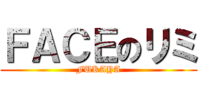 ＦＡＣＥのリミ (FUKAYA)