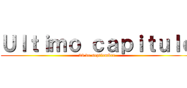 Ｕｌｔｉｍｏ ｃａｐｉｔｕｌｏ (28 de septiembre)