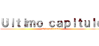 Ｕｌｔｉｍｏ ｃａｐｉｔｕｌｏ (28 de septiembre)