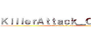 ＫｉｌｌｅｒＡｔｔａｃｋ＿Ｏｎ＿Ｃ９ (KillerAttack_On_C9)